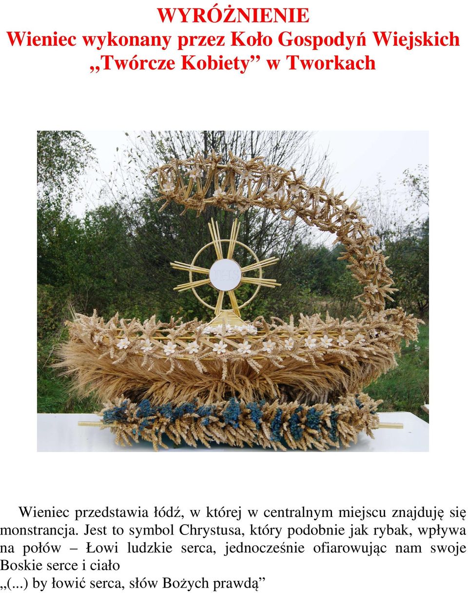 Jest to symbol Chrystusa, który podobnie jak rybak, wpływa na połów Łowi ludzkie serca,