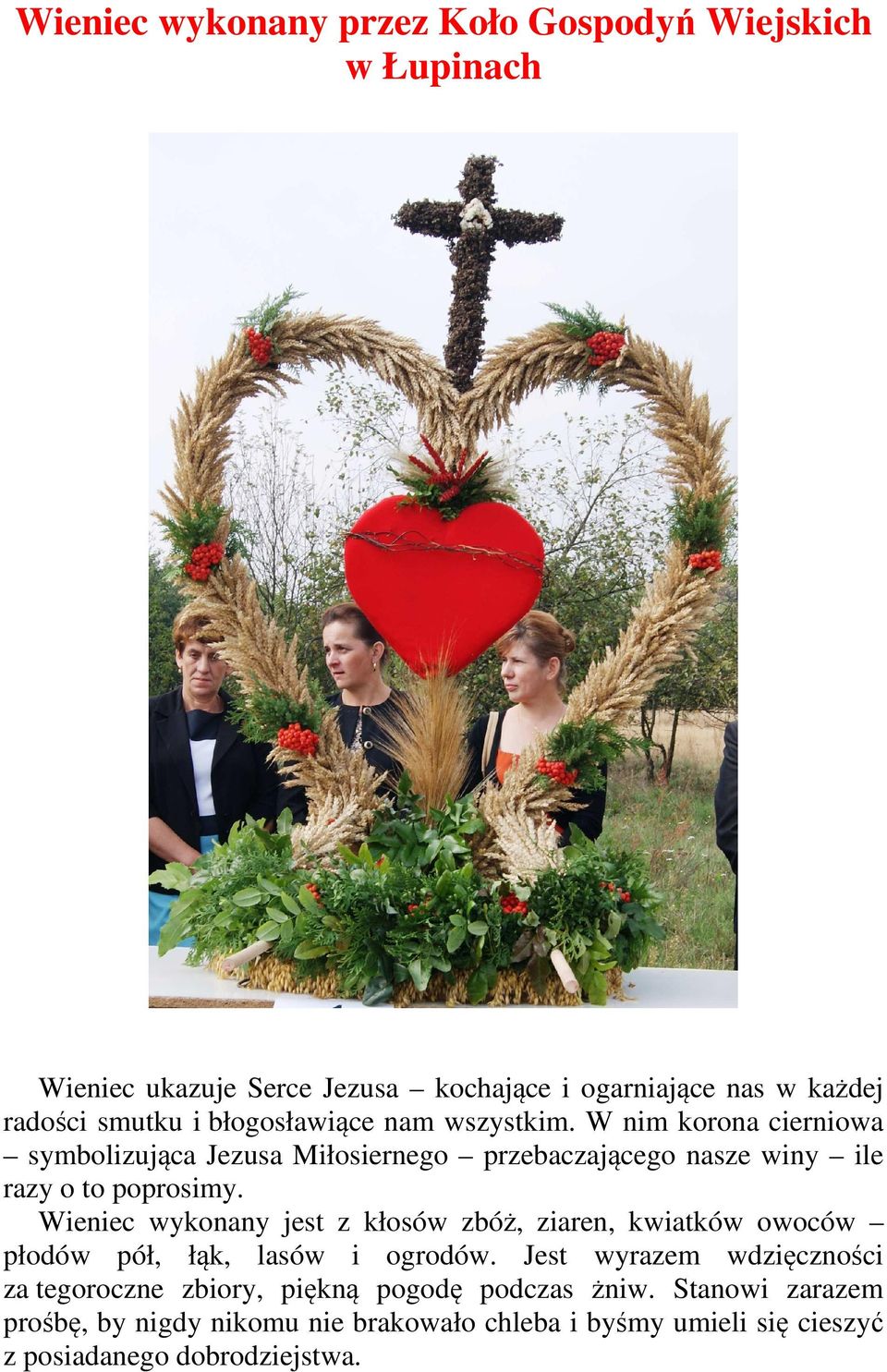 Wieniec wykonany jest z kłosów zbóż, ziaren, kwiatków owoców płodów pół, łąk, lasów i ogrodów.