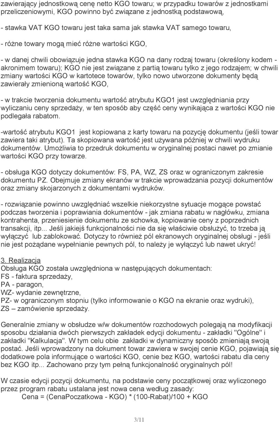 towaru tylko z jego rodzajem; w chwili zmiany wartości KGO w kartotece towarów, tylko nowo utworzone dokumenty będą zawierały zmienioną wartość KGO, - w trakcie tworzenia dokumentu wartość atrybutu