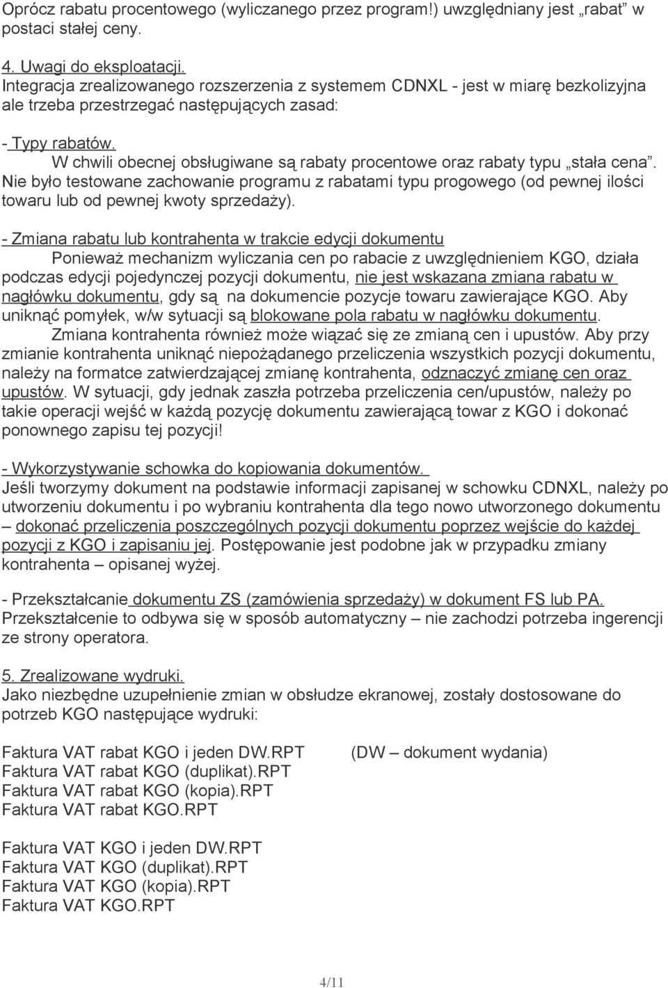 W chwili obecnej obsługiwane są rabaty procentowe oraz rabaty typu stała cena. Nie było testowane zachowanie programu z rabatami typu progowego (od pewnej ilości towaru lub od pewnej kwoty sprzedaży).