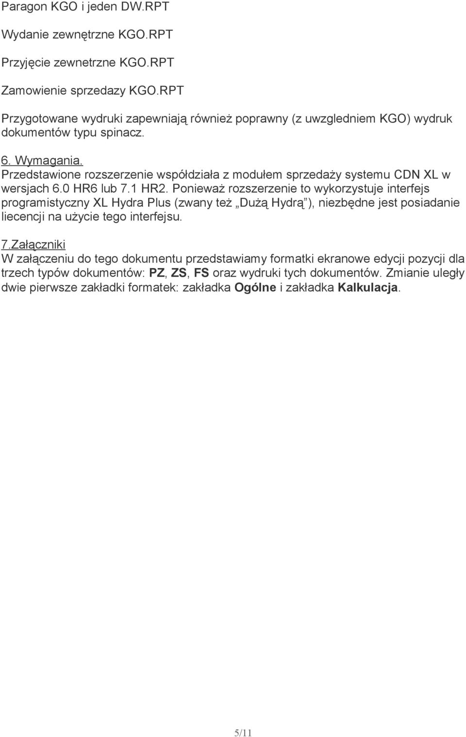 Przedstawione rozszerzenie współdziała z modułem sprzedaży systemu CDN XL w wersjach 6.0 HR6 lub 7.1 HR2.