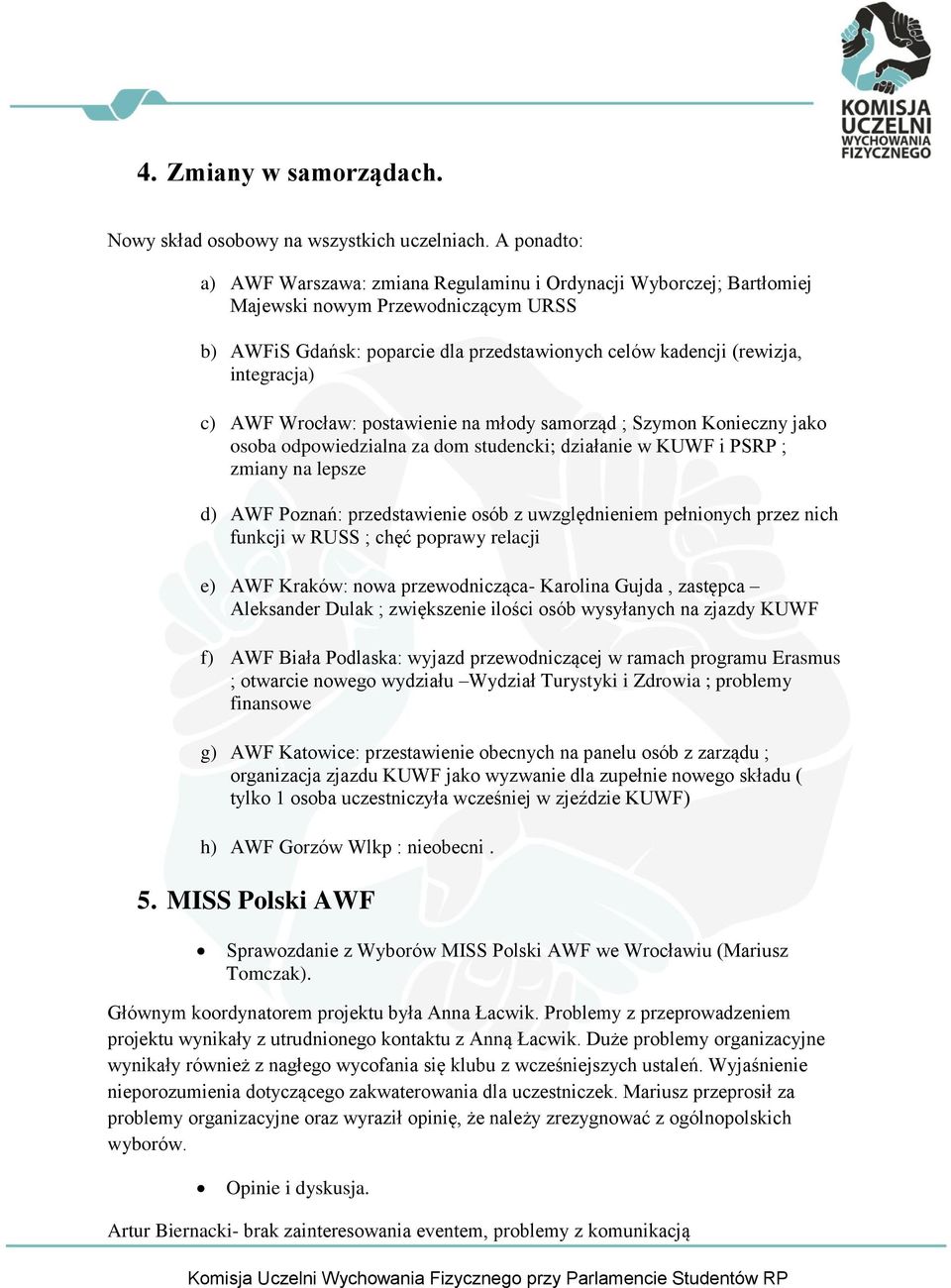 c) AWF Wrocław: postawienie na młody samorząd ; Szymon Konieczny jako osoba odpowiedzialna za dom studencki; działanie w KUWF i PSRP ; zmiany na lepsze d) AWF Poznań: przedstawienie osób z