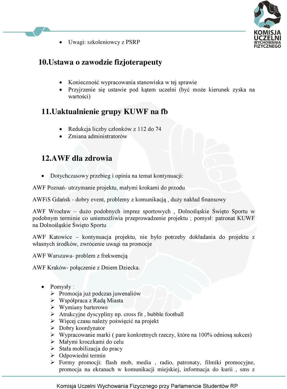 AWF dla zdrowia Dotychczasowy przebieg i opinia na temat kontynuacji: AWF Poznań- utrzymanie projektu, małymi krokami do przodu AWFiS Gdańsk - dobry event, problemy z komunikacją, duży nakład
