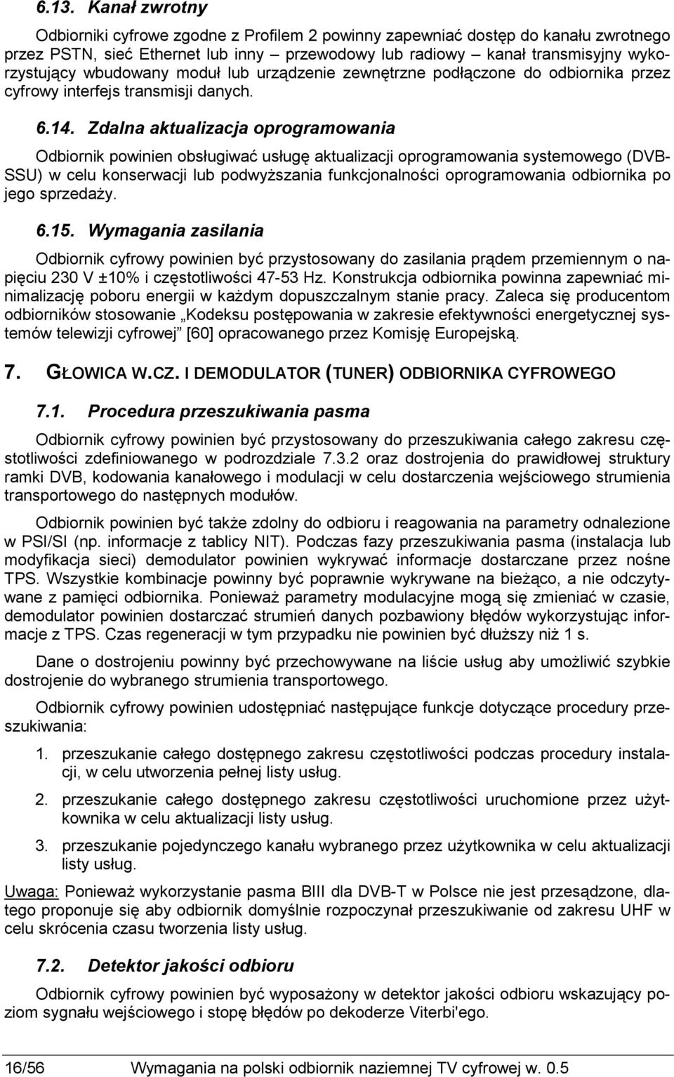 Zdalna aktualizacja oprogramowania Odbiornik powinien obsługiwać usługę aktualizacji oprogramowania systemowego (DVB- SSU) w celu konserwacji lub podwyŝszania funkcjonalności oprogramowania