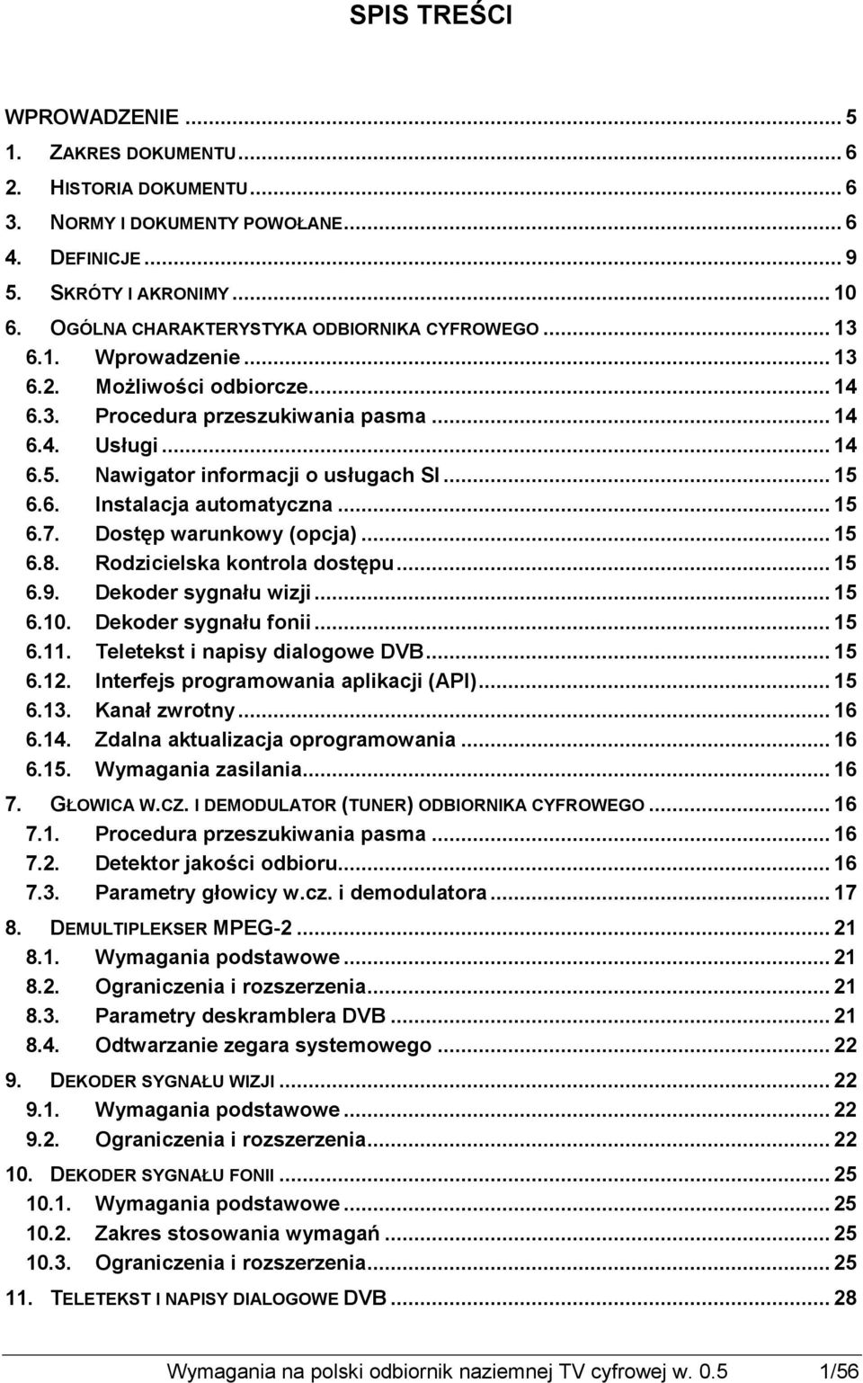 Nawigator informacji o usługach SI... 15 6.6. Instalacja automatyczna... 15 6.7. Dostęp warunkowy (opcja)... 15 6.8. Rodzicielska kontrola dostępu... 15 6.9. Dekoder sygnału wizji... 15 6.10.