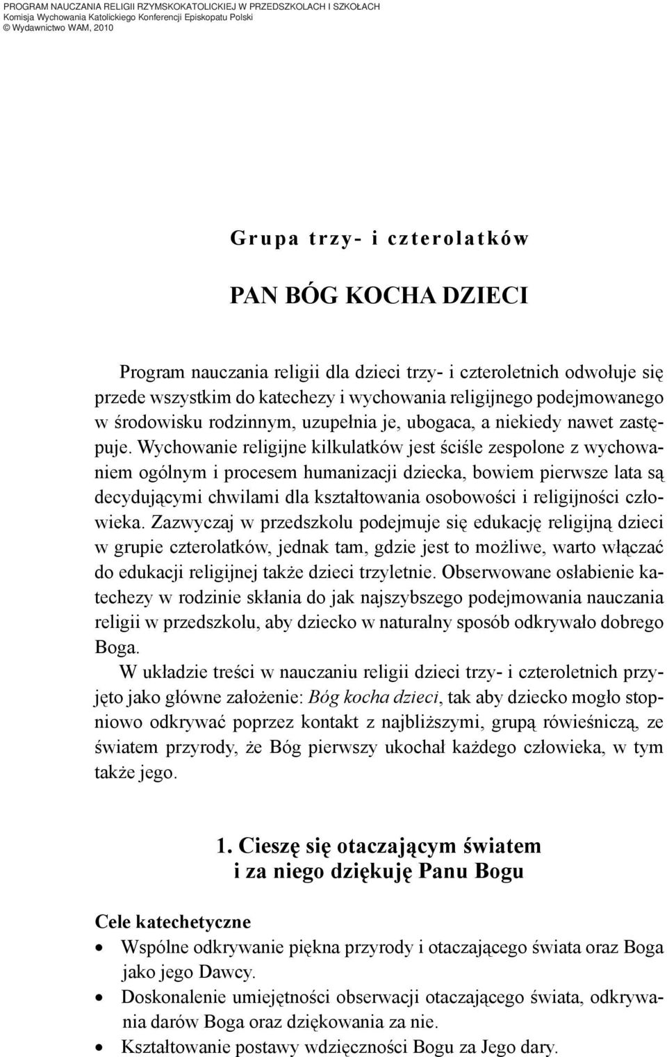 Wychowanie religijne kilkulatków jest ściśle zespolone z wychowaniem ogólnym i procesem humanizacji dziecka, bowiem pierwsze lata są decydującymi chwilami dla kształtowania osobowości i religijności