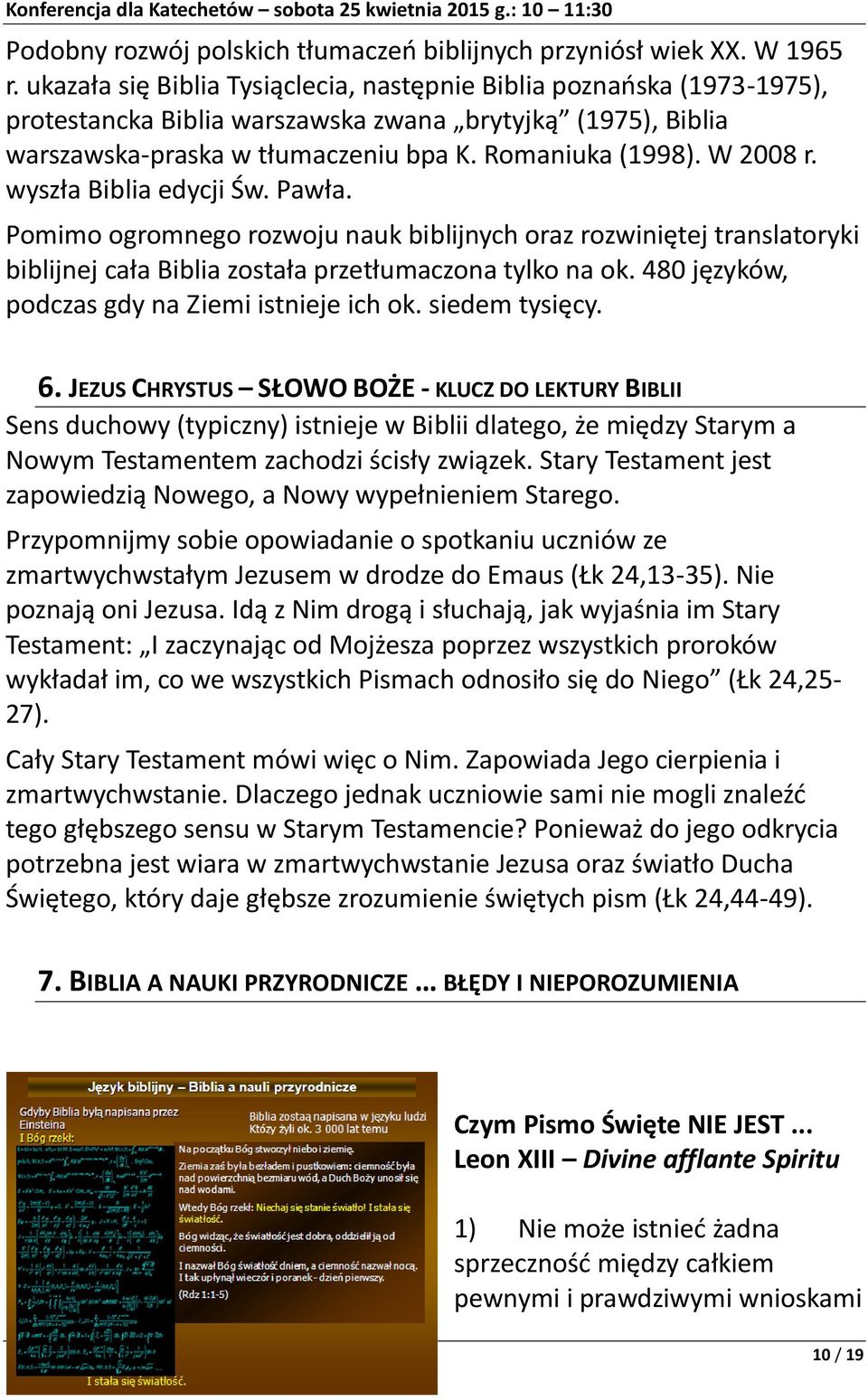 wyszła Biblia edycji Św. Pawła. Pomimo ogromnego rozwoju nauk biblijnych oraz rozwiniętej translatoryki biblijnej cała Biblia została przetłumaczona tylko na ok.