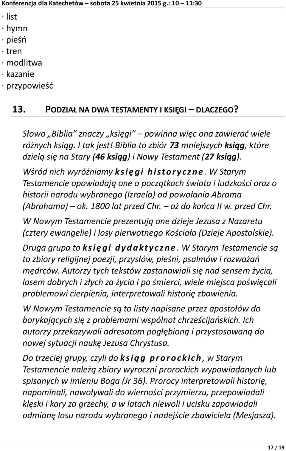 W Starym Testamencie opowiadają one o początkach świata i ludzkości oraz o historii narodu wybranego (Izraela) od powołania Abrama (Abrahama) ok. 1800 lat przed Chr.