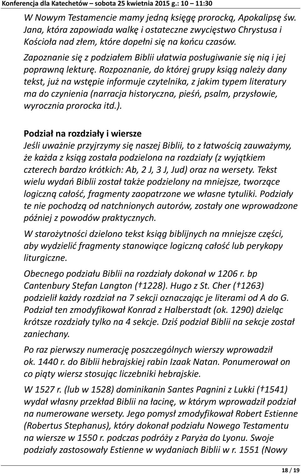 Rozpoznanie, do której grupy ksiąg należy dany tekst, już na wstępie informuje czytelnika, z jakim typem literatury ma do czynienia (narracja historyczna, pieśń, psalm, przysłowie, wyrocznia prorocka