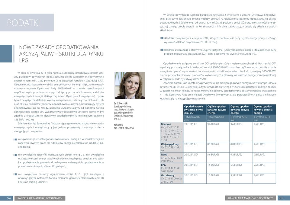 W konsekwencji minimalna stawka akcyzy będzie się składała z dwóch składników: Nowe zasady opodatkowania akcyzą paliw skutki dla rynku LPG W dniu 13 kwietnia 2011 roku Komisja Europejska przedstawiła