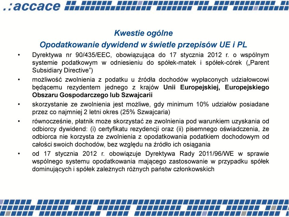 rezydentem jednego z krajów Unii Europejskiej, Europejskiego Obszaru Gospodarczego lub Szwajcarii skorzystanie ze zwolnienia jest możliwe, gdy minimum 10% udziałów posiadane przez co najmniej 2 letni