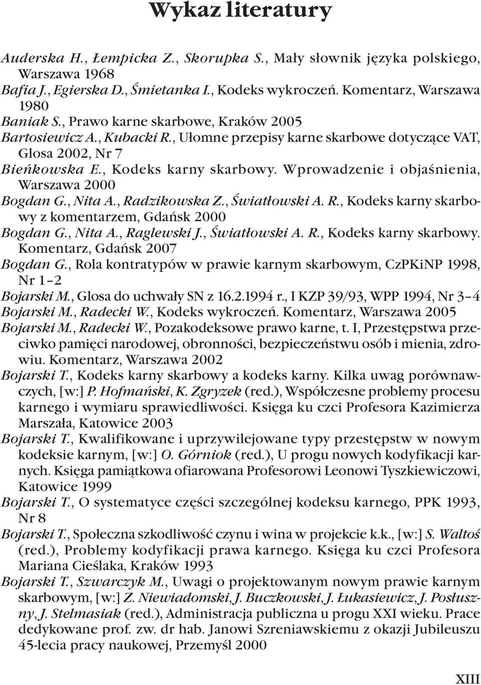 Wprowadzenie i objaśnienia, Warszawa 2000 Bogdan G., Nita A., Radzikowska Z., Światłowski A. R., Kodeks karny skarbowy z komentarzem, Gdańsk 2000 Bogdan G., Nita A., Raglewski J., Światłowski A. R., Kodeks karny skarbowy. Komentarz, Gdańsk 2007 Bogdan G.