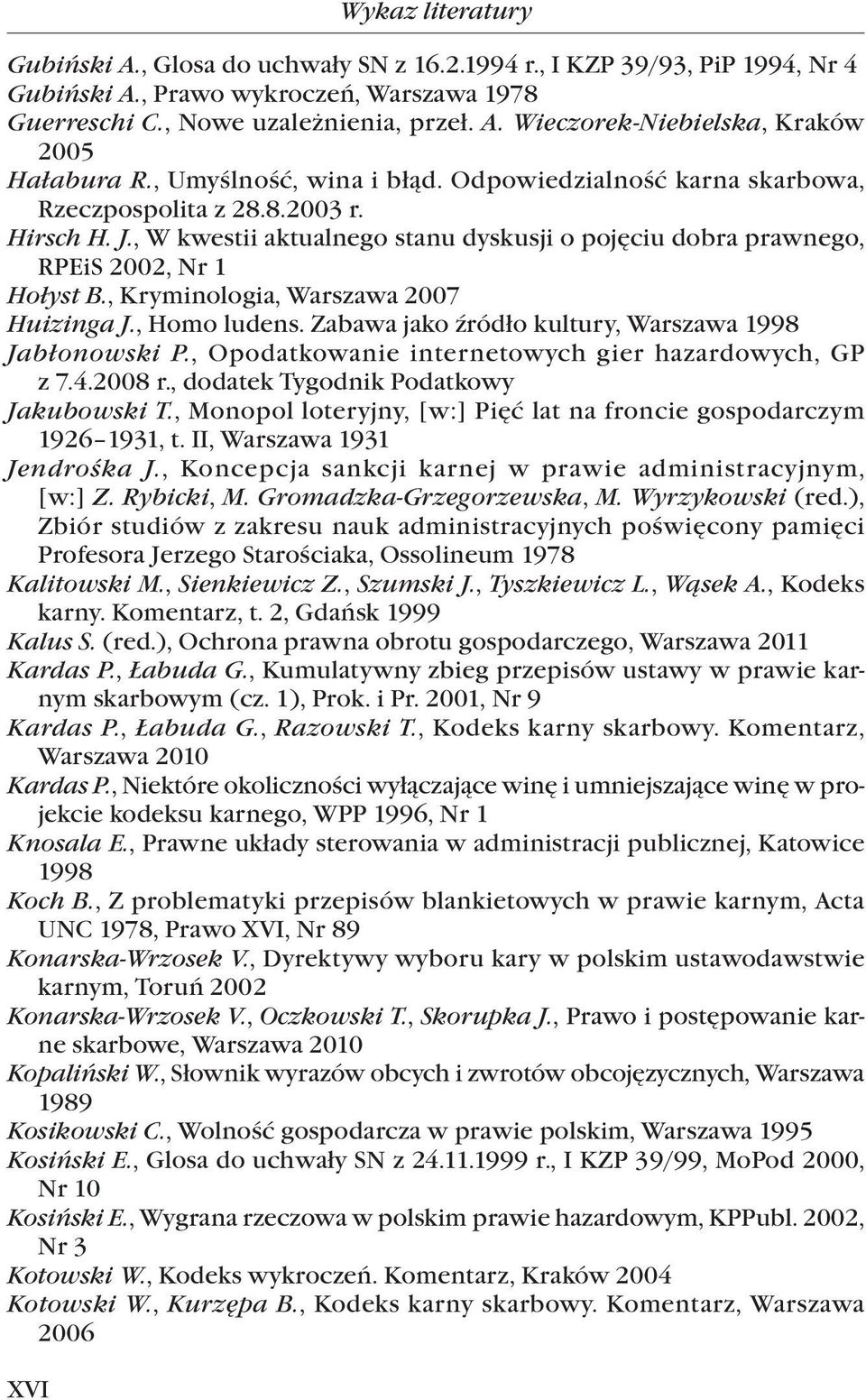 , Kryminologia, Warszawa 2007 Huizinga J., Homo ludens. Zabawa jako źródło kultury, Warszawa 1998 Jabłonowski P., Opodatkowanie internetowych gier hazardowych, GP z 7.4.2008 r.
