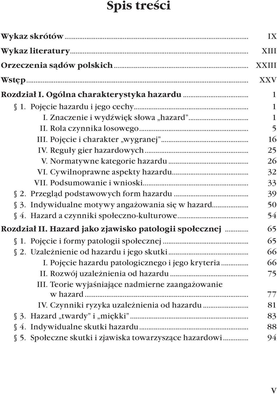 Cywilnoprawne aspekty hazardu... 32 VII. Podsumowanie i wnioski... 33 2. Przegląd podstawowych form hazardu... 39 3. Indywidualne motywy angażowania się w hazard... 50 4.