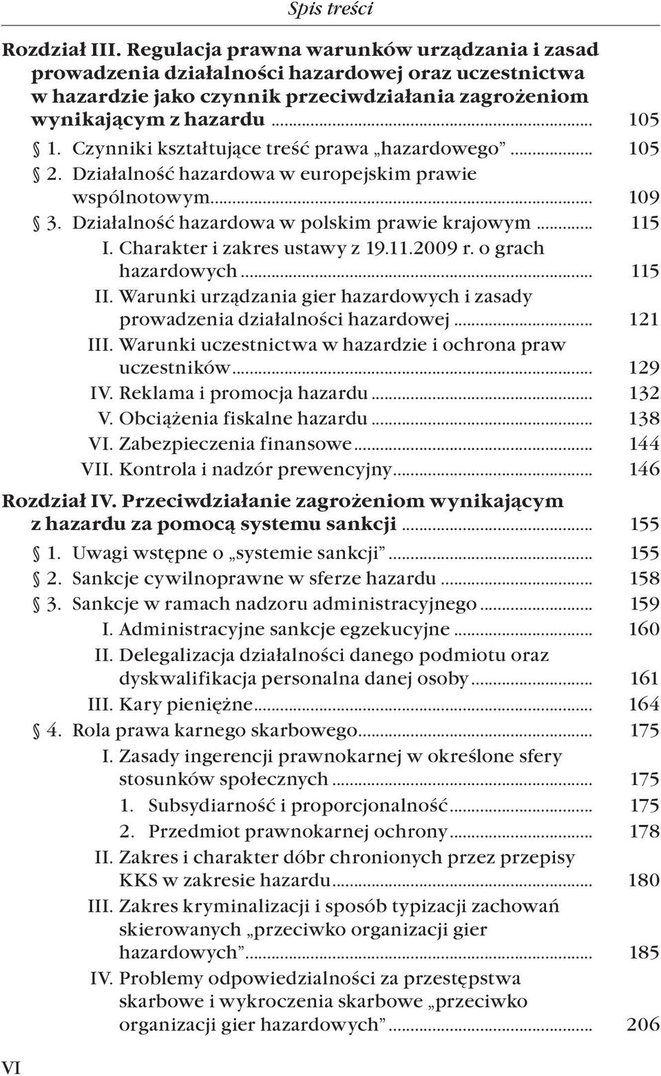 Czynniki kształtujące treść prawa hazardowego... 105 2. Działalność hazardowa w europejskim prawie. wspólnotowym... 109 3. Działalność hazardowa w polskim prawie krajowym... 115 I.