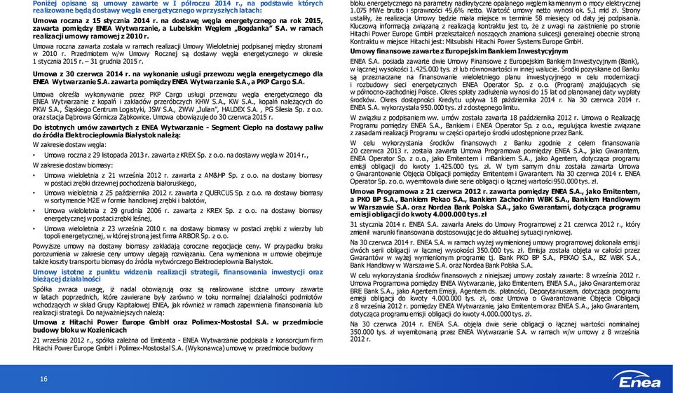 Umowa roczna zawarta została w ramach realizacji Umowy Wieloletniej podpisanej między stronami w 2010 r. Przedmiotem w/w Umowy Rocznej są dostawy węgla energetycznego w okresie 1 stycznia 2015 r.