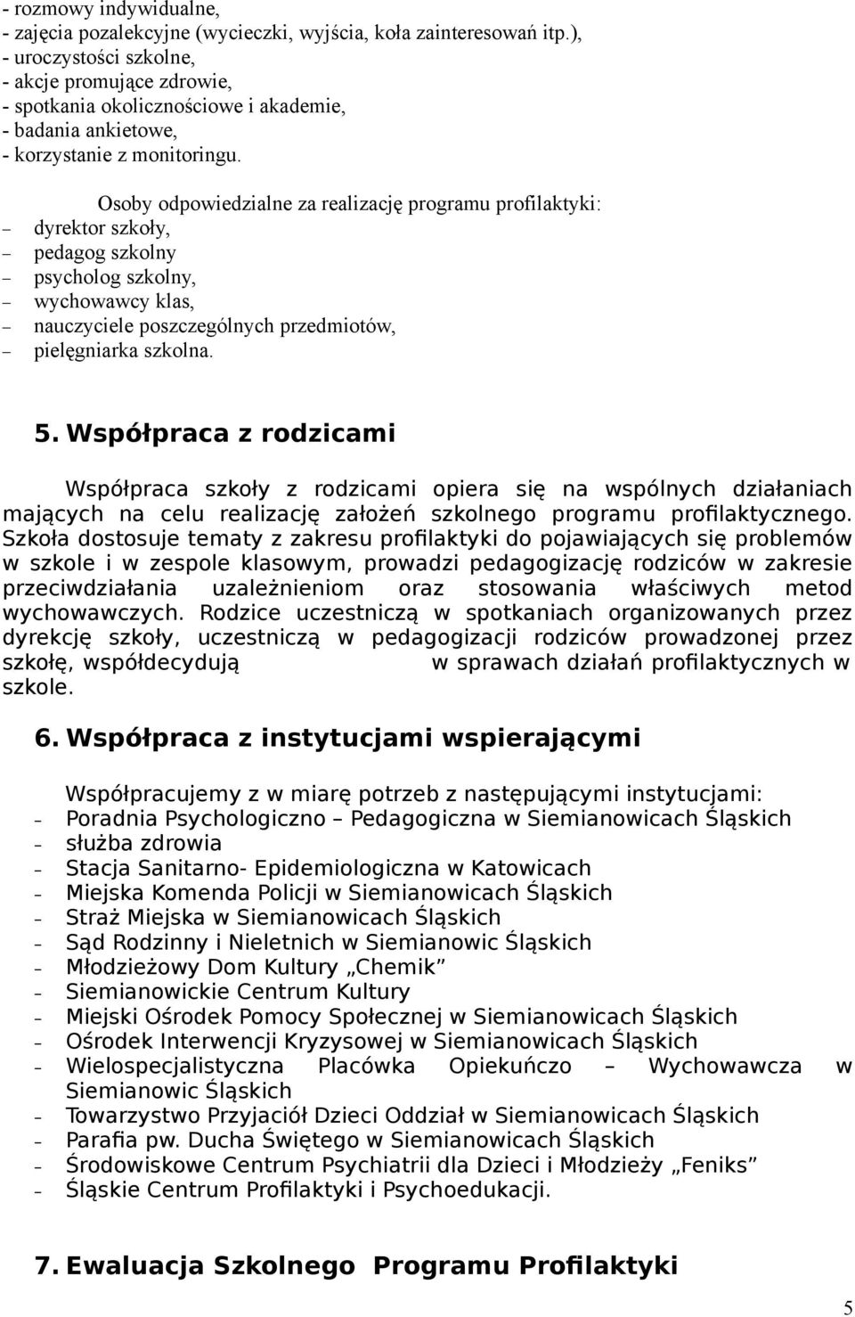 Osoby odpowiedzialne za realizację programu profilaktyki: dyrektor szkoły, pedagog szkolny psycholog szkolny, wychowawcy klas, nauczyciele poszczególnych przedmiotów, pielęgniarka szkolna. 5.