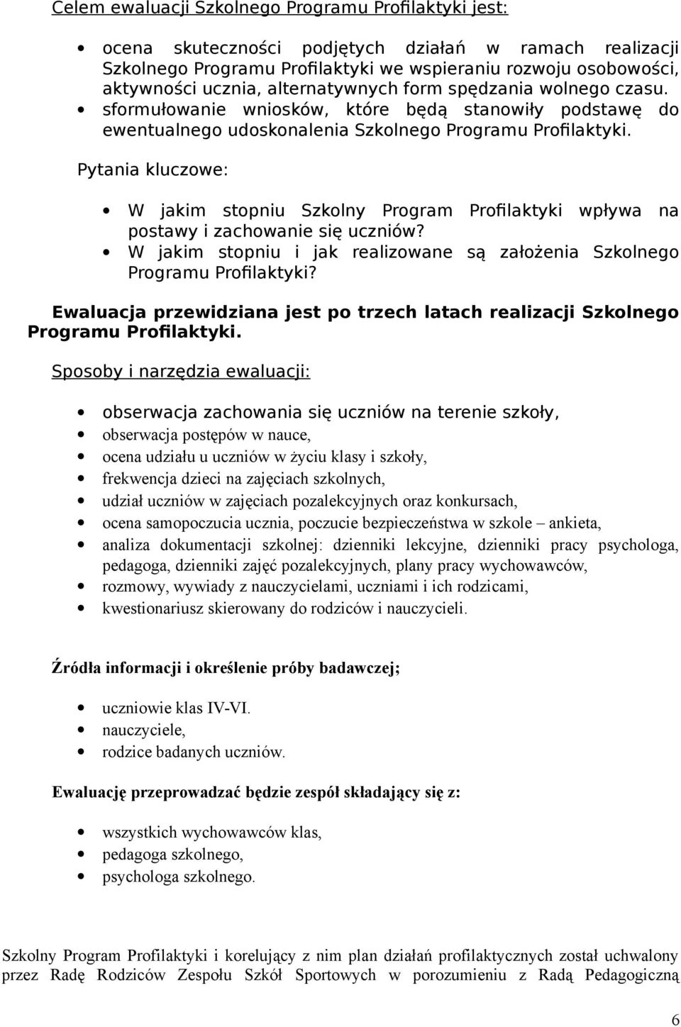 Pytania kluczowe: W jakim stopniu Szkolny Program Profilaktyki wpływa na postawy i zachowanie się uczniów? W jakim stopniu i jak realizowane są założenia Szkolnego Programu Profilaktyki?