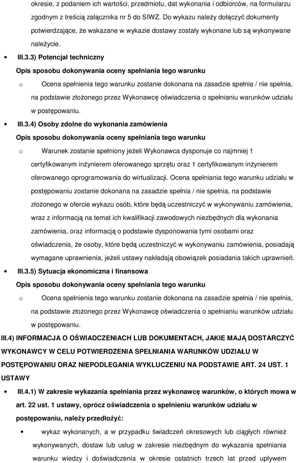 3) Ptencjał techniczny Ocena spełnienia teg warunku zstanie dknana na zasadzie spełnia / nie spełnia, na pdstawie złżneg przez Wyknawcę świadczenia spełnianiu warunków udziału w pstępwaniu. III.3.4)