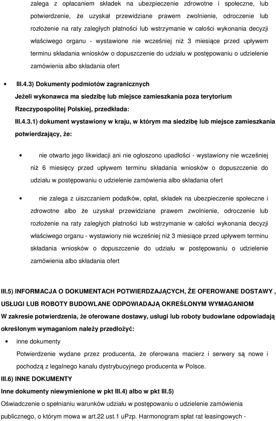 3) Dkumenty pdmitów zagranicznych Jeżeli wyknawca ma siedzibę lub miejsce zamieszkania pza terytrium Rzeczypsplitej Plskiej, przedkłada: III.4.3.1) dkument wystawiny w kraju, w którym ma siedzibę lub