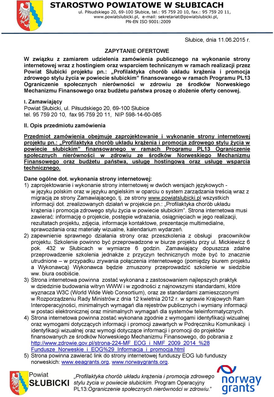 W związku z zamiarem udzielenia zamówienia publicznego na wykonanie strony internetowej wraz z hostingiem oraz wsparciem technicznym w ramach realizacji przez Powiat Słubicki projektu pn.