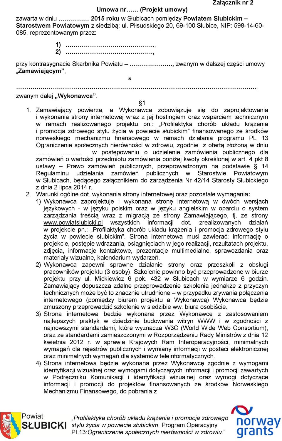 1 1. Zamawiający powierza, a Wykonawca zobowiązuje się do zaprojektowania i wykonania strony internetowej wraz z jej hostingiem oraz wsparciem technicznym w ramach realizowanego projektu pn.