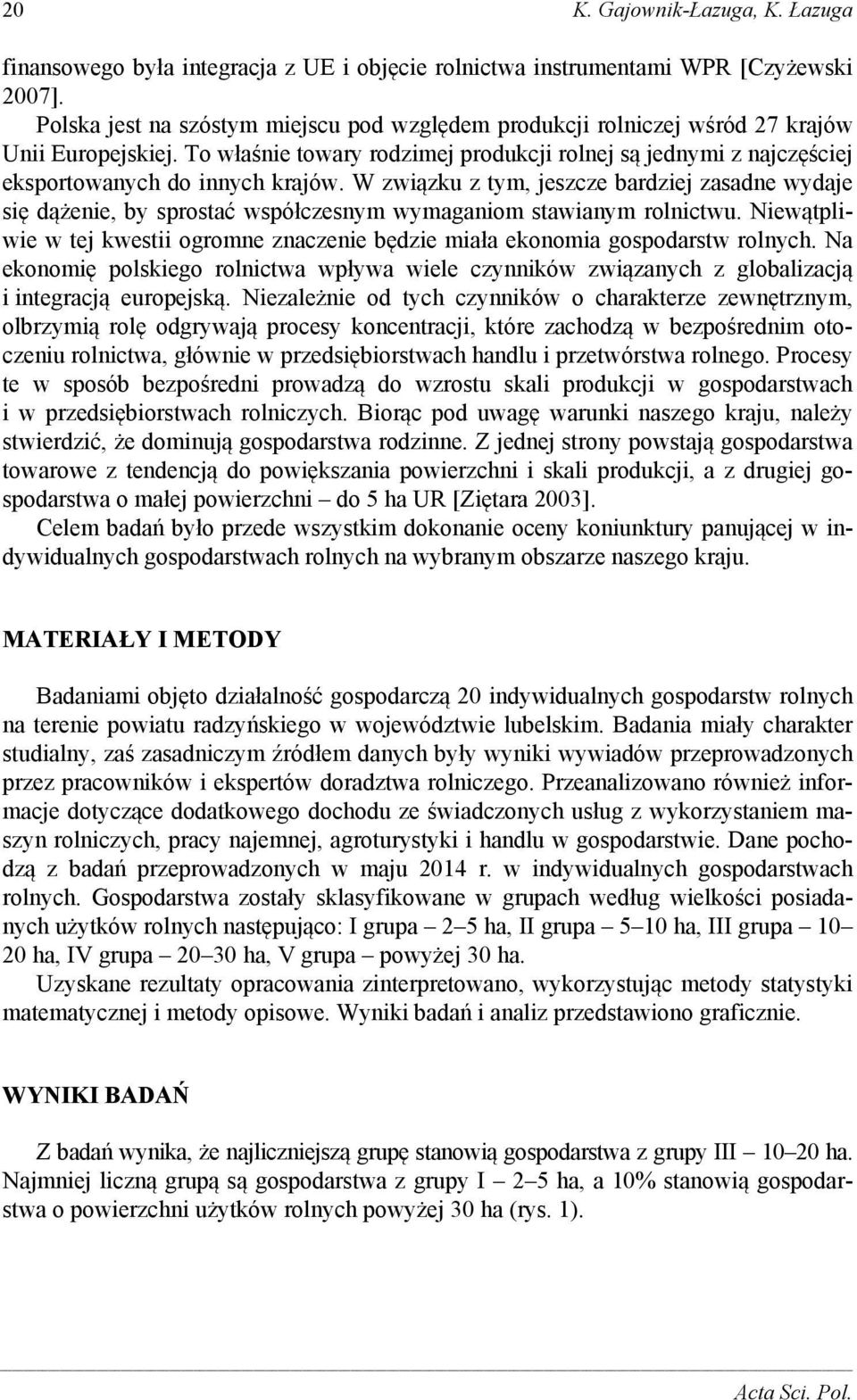 W związku z tym, jeszcze bardziej zasadne wydaje się dążenie, by sprostać współczesnym wymaganiom stawianym rolnictwu.