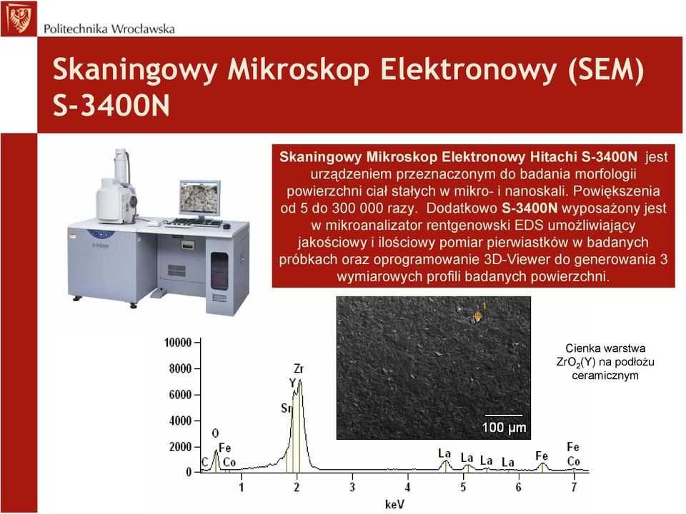 Dodatkowo S-3400N wyposażony jest w mikroanalizator rentgenowski EDS umożliwiający jakościowy i ilościowy pomiar pierwiastków w