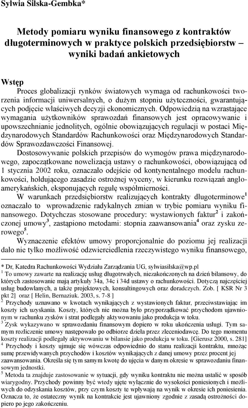 Odpowiedzią na wzrastające wymagania użytkowników sprawozdań finansowych jest opracowywanie i upowszechnianie jednolitych, ogólnie obowiązujących regulacji w postaci Międzynarodowych Standardów