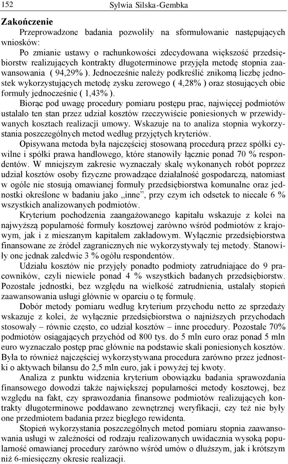 Jednocześnie należy podkreślić znikomą liczbę jednostek wykorzystujących metodę zysku zerowego ( 4,28% ) oraz stosujących obie formuły jednocześnie ( 1,43% ).