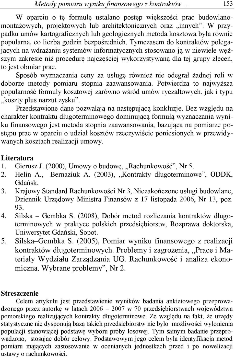 Tymczasem do kontraktów polegających na wdrażaniu systemów informatycznych stosowano ją w niewiele węższym zakresie niż procedurę najczęściej wykorzystywaną dla tej grupy zleceń, to jest obmiar prac.