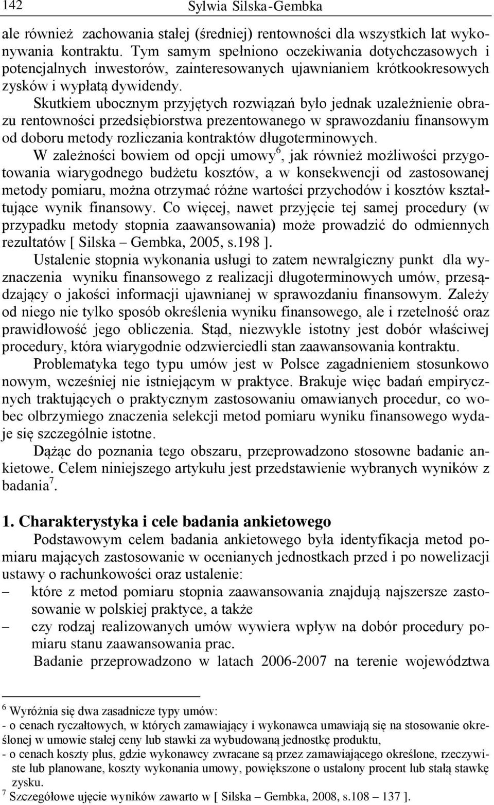 Skutkiem ubocznym przyjętych rozwiązań było jednak uzależnienie obrazu rentowności przedsiębiorstwa prezentowanego w sprawozdaniu finansowym od doboru metody rozliczania kontraktów długoterminowych.