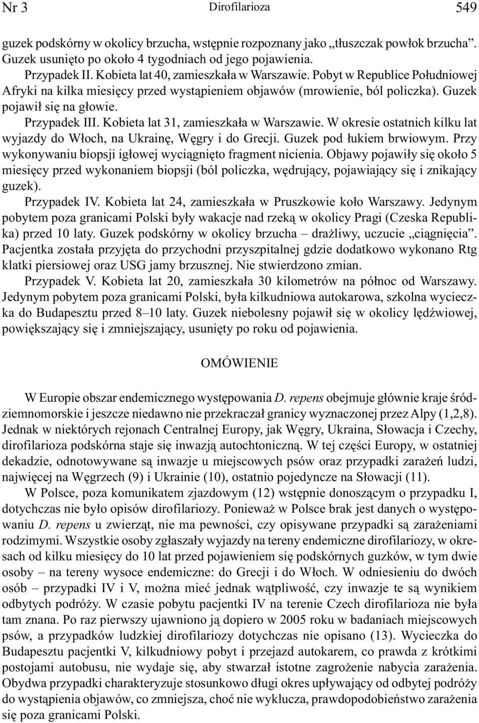 Kobieta lat 31, zamieszkała w Warszawie. W okresie ostatnich kilku lat wyjazdy do Włoch, na Ukrainę, Węgry i do Grecji. Guzek pod łukiem brwiowym.