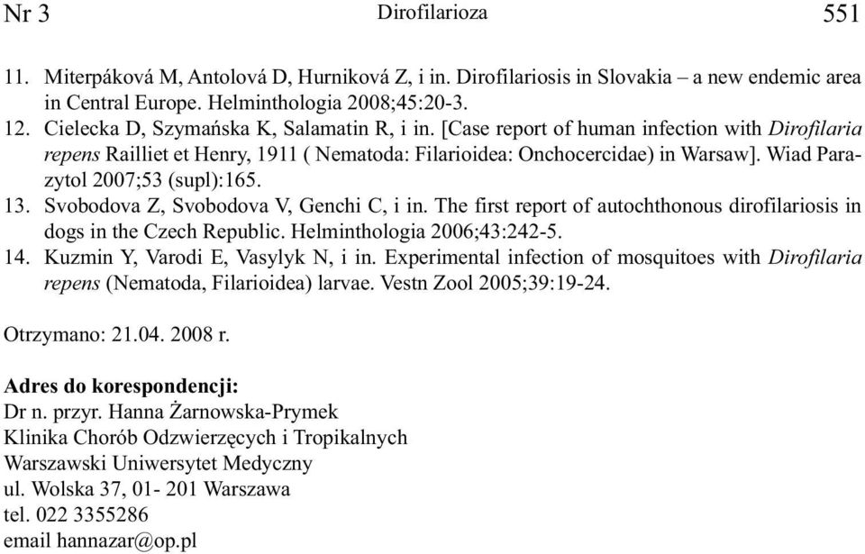Wiad Parazytol 2007;53 (supl):165. 13. Svobodova Z, Svobodova V, Genchi C, i in. The first report of autochthonous dirofilariosis in dogs in the Czech Republic. Helminthologia 2006;43:242-5. 14.