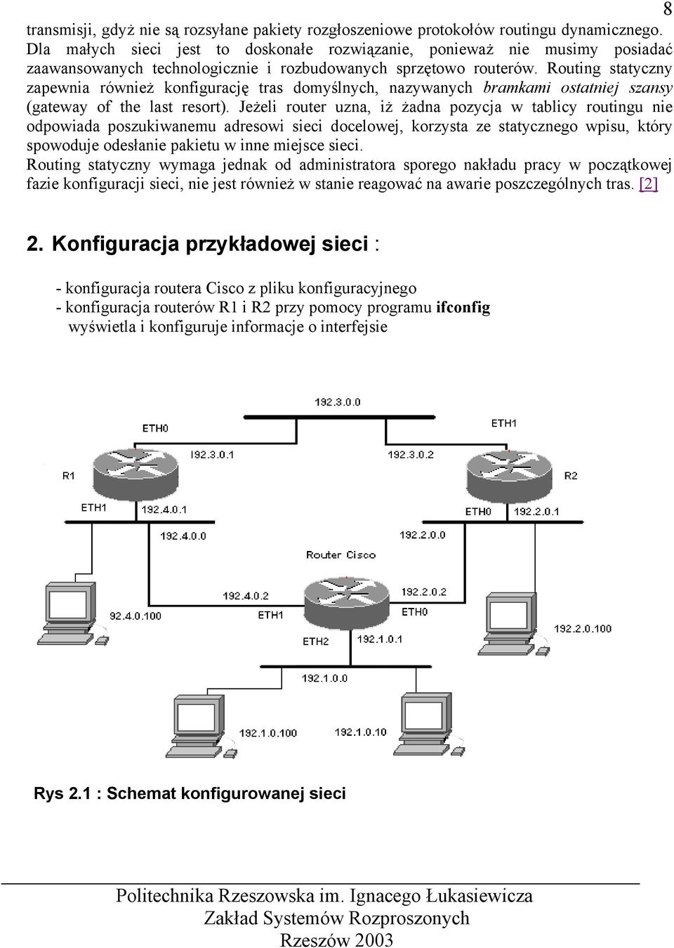 Routing statyczny zapewnia również konfigurację tras domyślnych, nazywanych bramkami ostatniej szansy (gateway of the last resort).