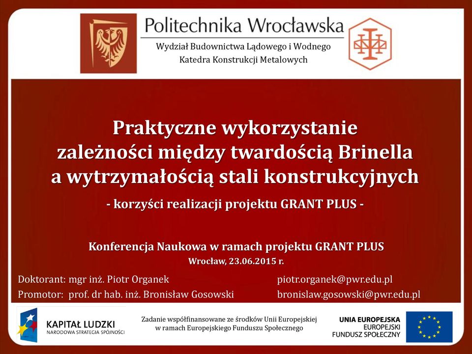 PLUS Wrocław, 23.06.2015 r. Doktorant: mgr nż. Potr Organek Promotor: prof. dr hab. nż. Bronsław Gosowsk potr.organek@pwr.