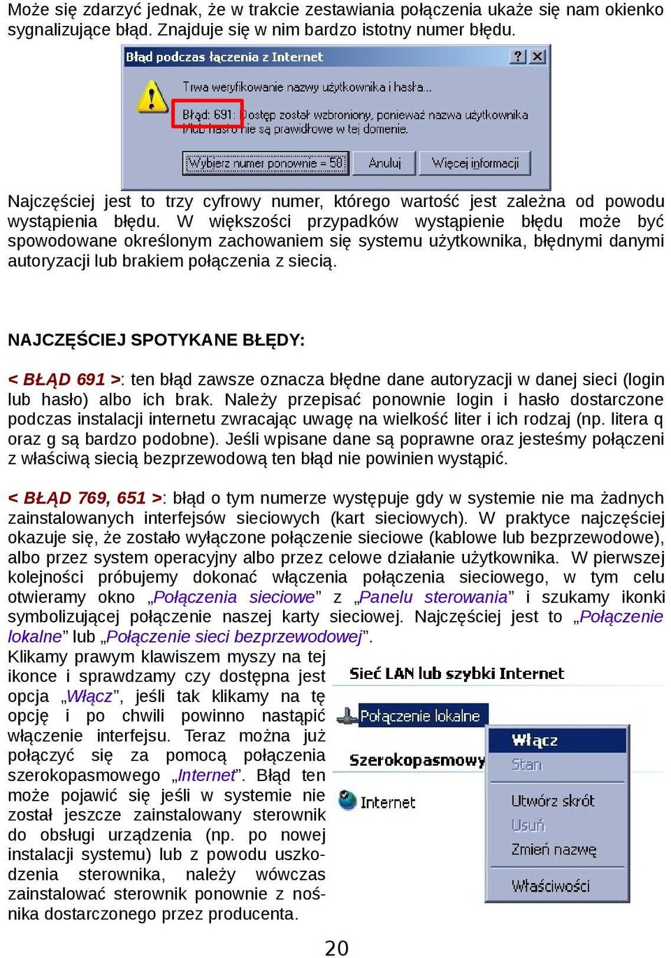 W większości przypadków wystąpienie błędu może być spowodowane określonym zachowaniem się systemu użytkownika, błędnymi danymi autoryzacji lub brakiem połączenia z siecią.