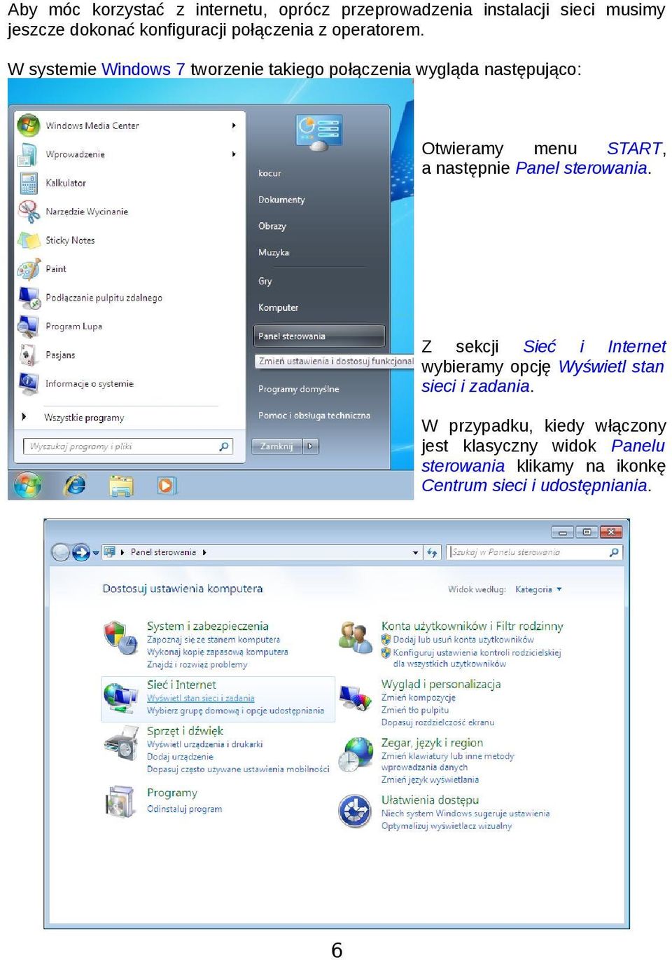 W systemie Windows 7 tworzenie takiego połączenia wygląda następująco: Otwieramy menu START, a następnie Panel