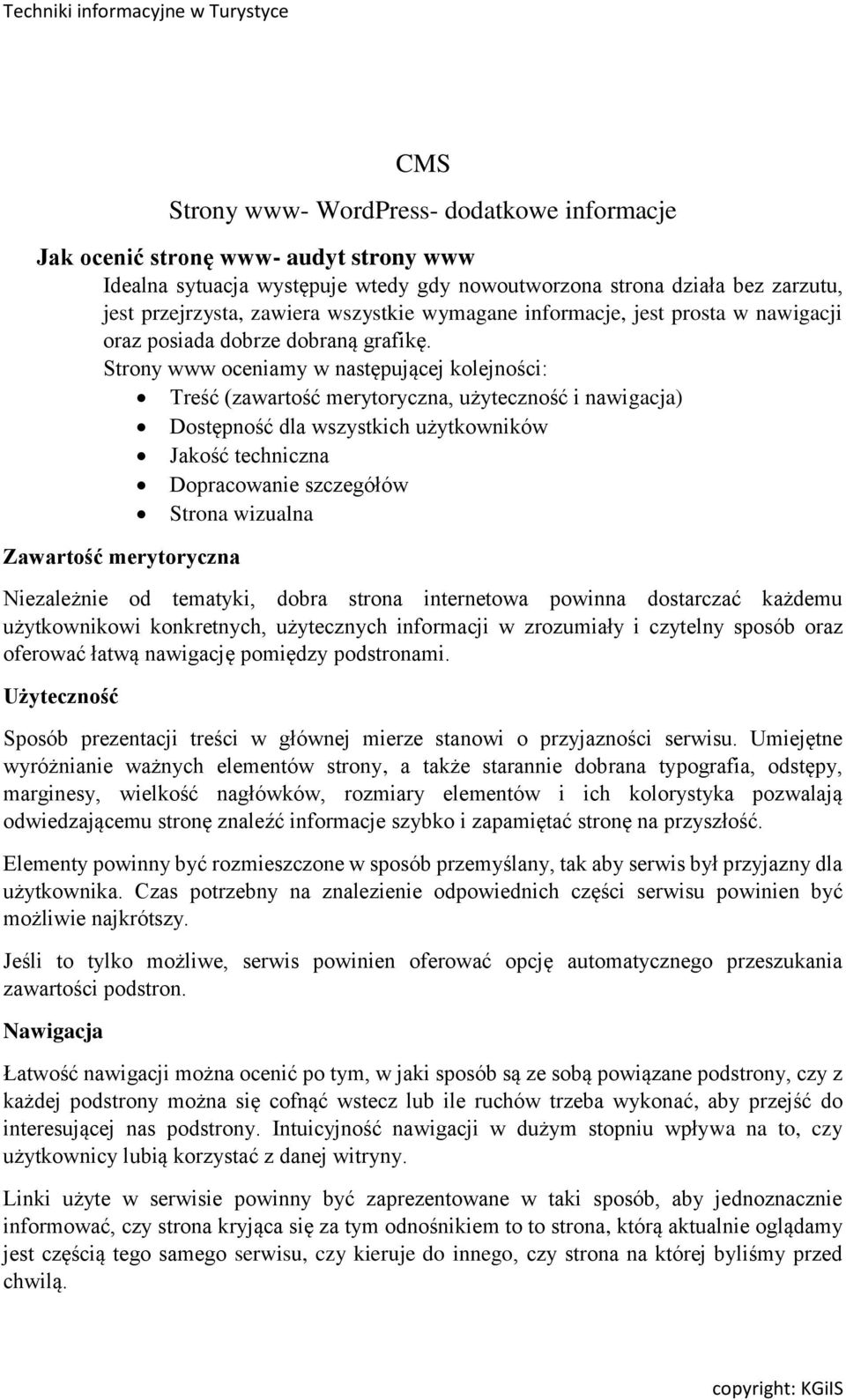 Strony www oceniamy w następującej kolejności: Treść (zawartość merytoryczna, użyteczność i nawigacja) Dostępność dla wszystkich użytkowników Jakość techniczna Dopracowanie szczegółów Strona wizualna