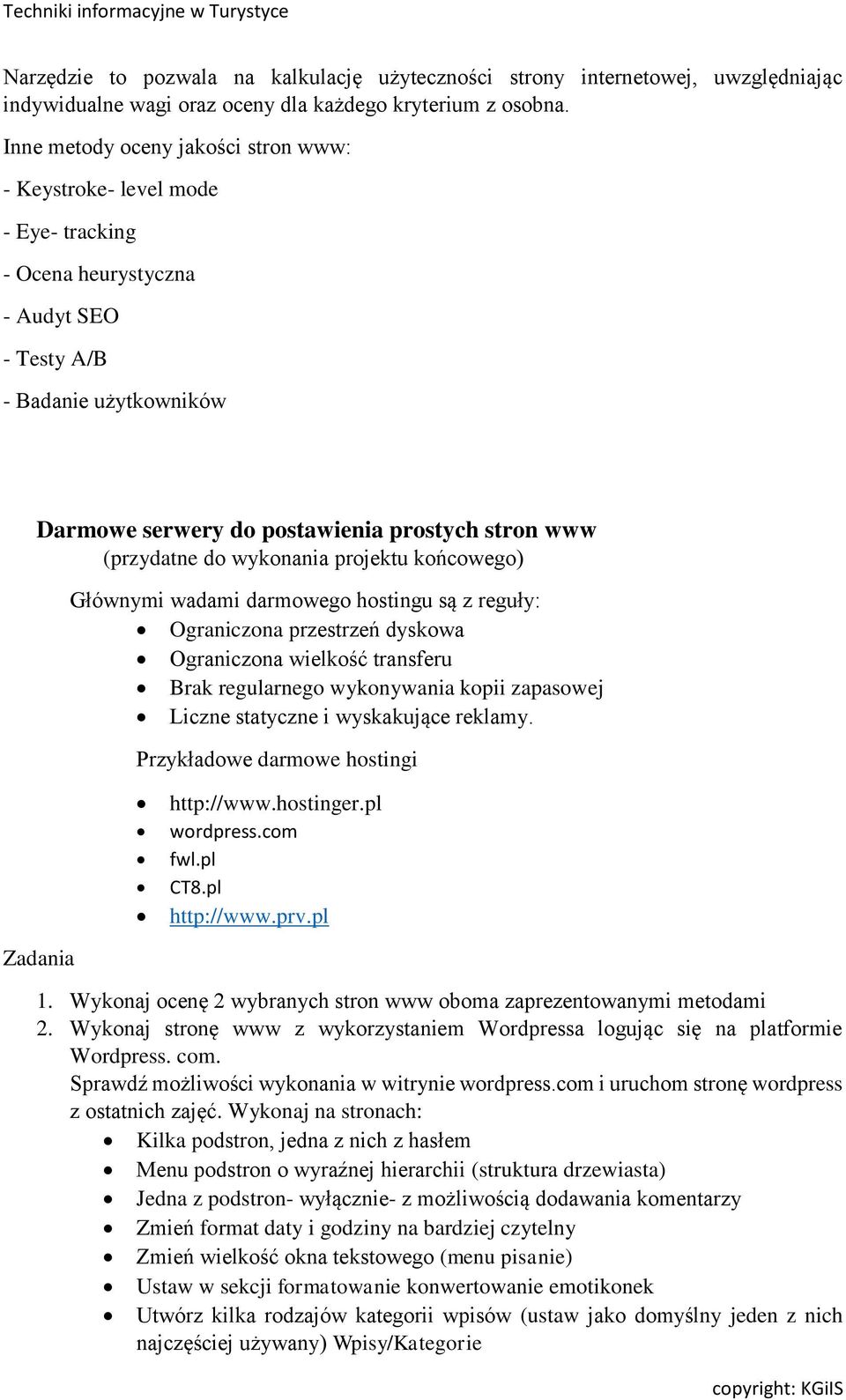 (przydatne do wykonania projektu końcowego) Głównymi wadami darmowego hostingu są z reguły: Ograniczona przestrzeń dyskowa Ograniczona wielkość transferu Brak regularnego wykonywania kopii zapasowej