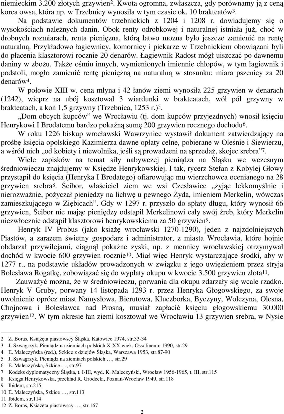 Obok renty odrobkowej i naturalnej istniała juŝ, choć w drobnych rozmiarach, renta pienięŝna, którą łatwo moŝna było jeszcze zamienić na rentę naturalną.