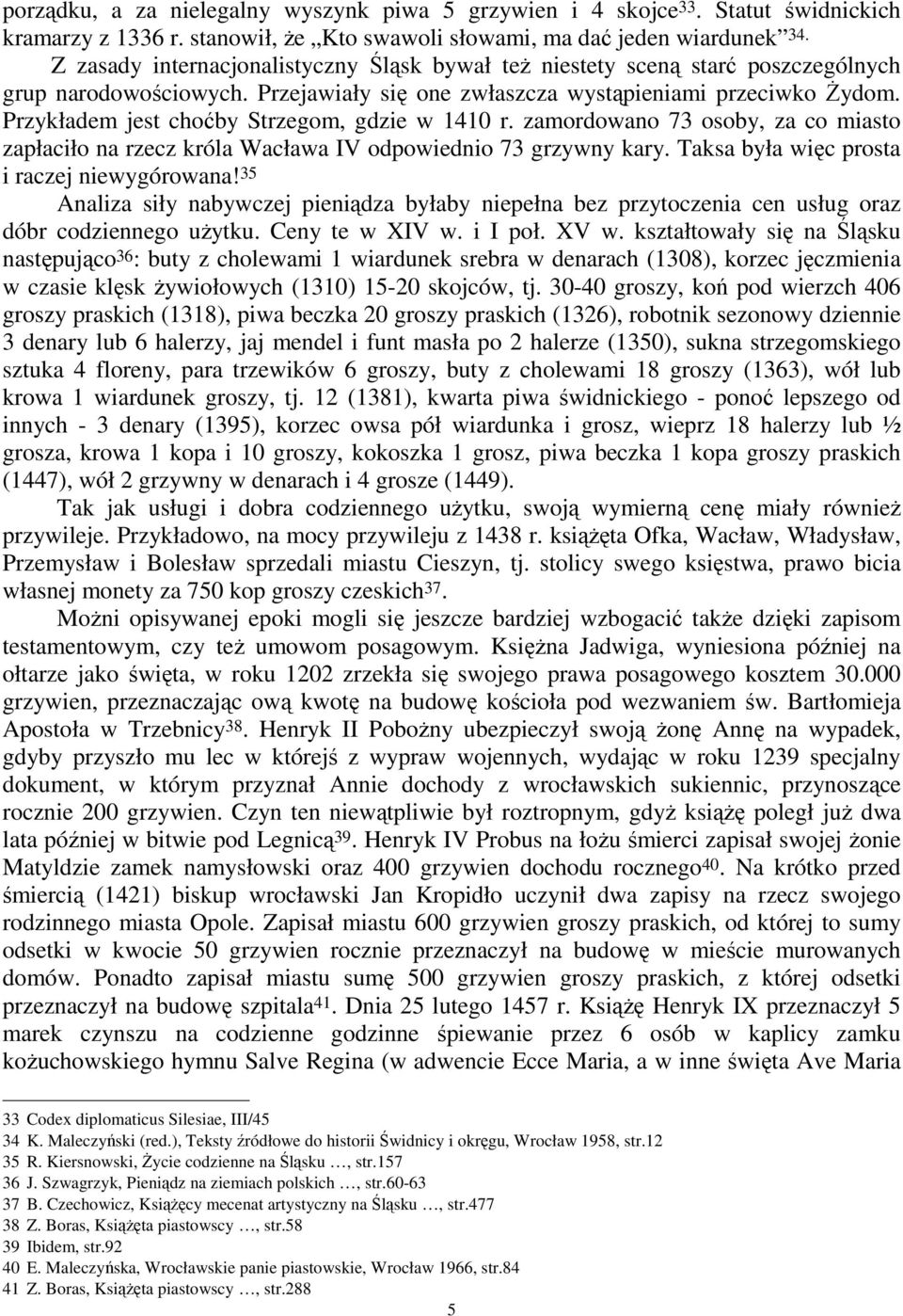 Przykładem jest choćby Strzegom, gdzie w 1410 r. zamordowano 73 osoby, za co miasto zapłaciło na rzecz króla Wacława IV odpowiednio 73 grzywny kary. Taksa była więc prosta i raczej niewygórowana!