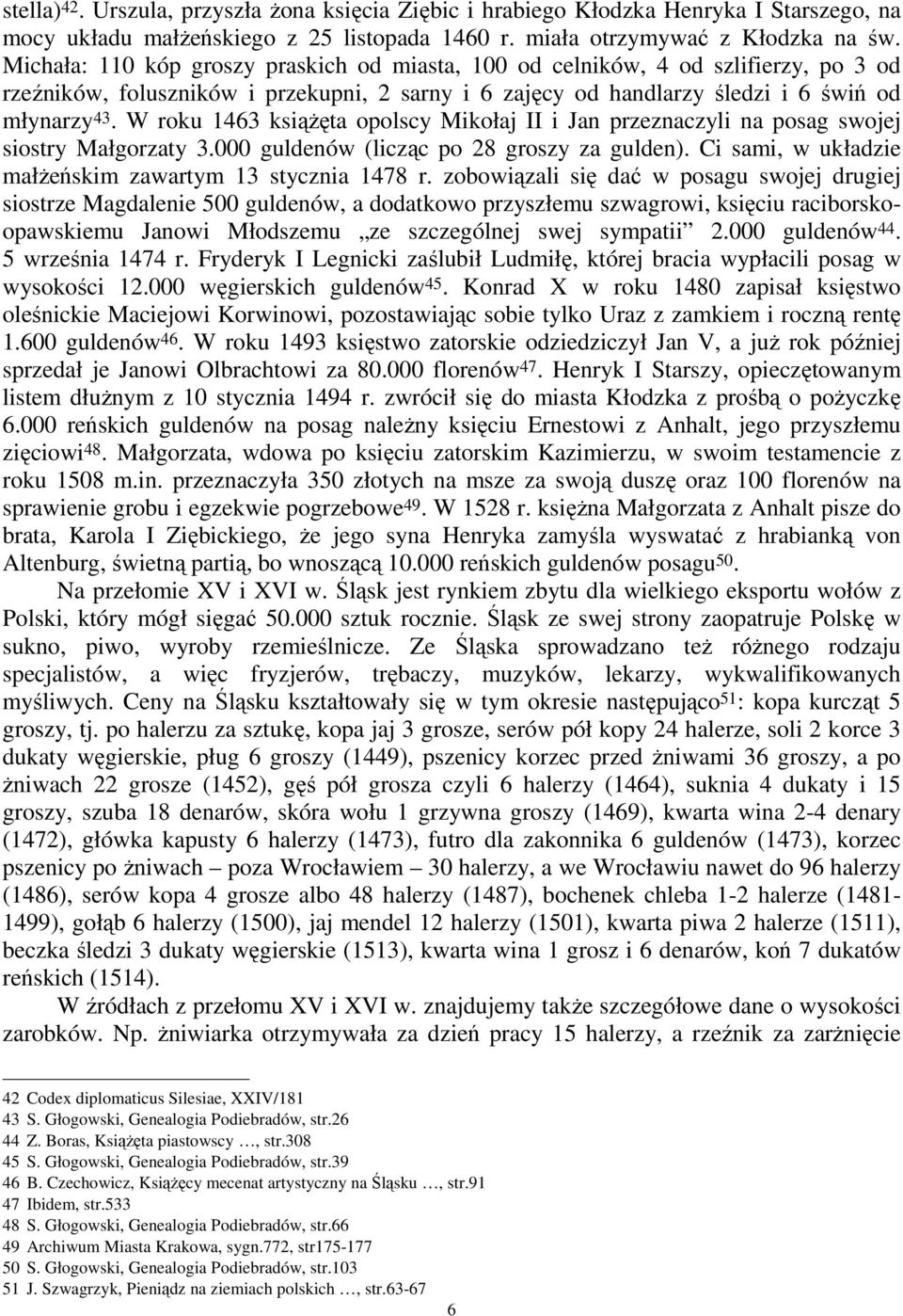 W roku 1463 ksiąŝęta opolscy Mikołaj II i Jan przeznaczyli na posag swojej siostry Małgorzaty 3.000 guldenów (licząc po 28 groszy za gulden).