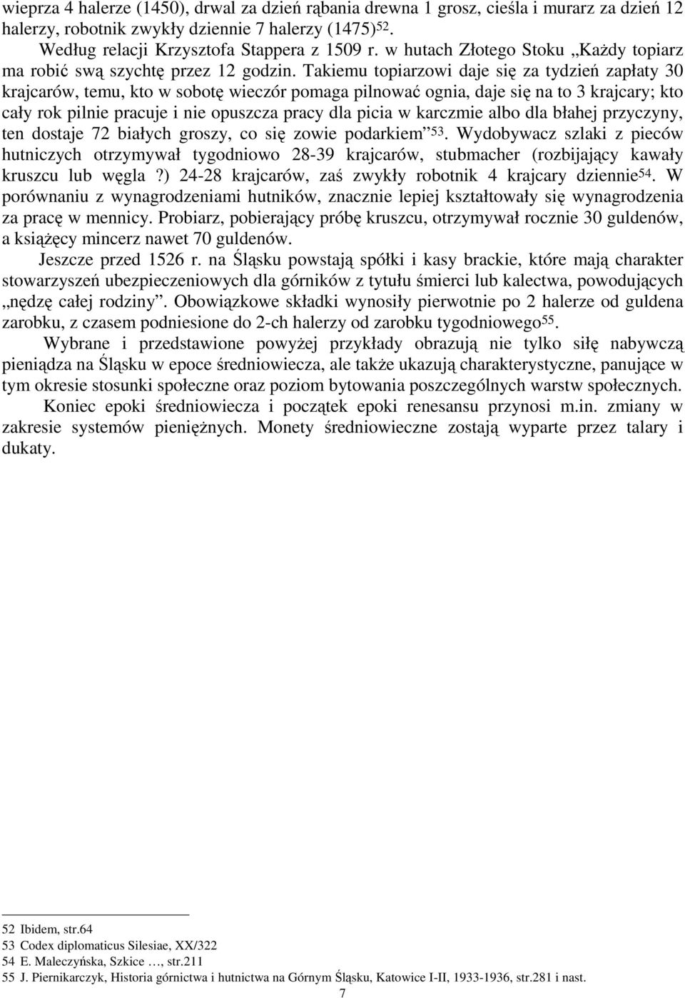 Takiemu topiarzowi daje się za tydzień zapłaty 30 krajcarów, temu, kto w sobotę wieczór pomaga pilnować ognia, daje się na to 3 krajcary; kto cały rok pilnie pracuje i nie opuszcza pracy dla picia w