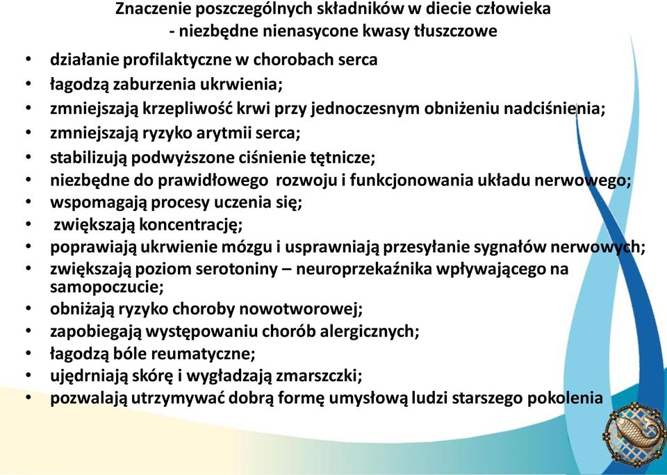 procesy uczenia się; zwiększają koncentrację; poprawiają ukrwienie mózgu i usprawniają przesyłanie sygnałów nerwowych; zwiększają poziom serotoniny neuroprzekaźnika wpływającego na samopoczucie;