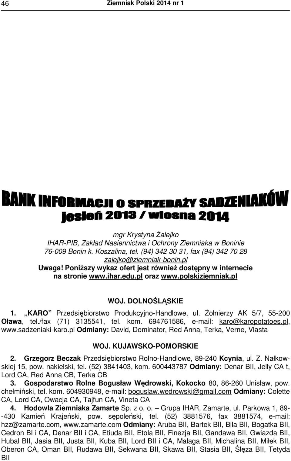 Żołnierzy AK 5/7, 55-200 Oława, tel./fax (71) 3135541, tel. kom. 694761586, e-mail: karo@karopotatoes.pl, www.sadzeniaki-karo.pl Odmiany: David, Dominator, Red Anna, Terka, Verne, Vlasta WOJ.