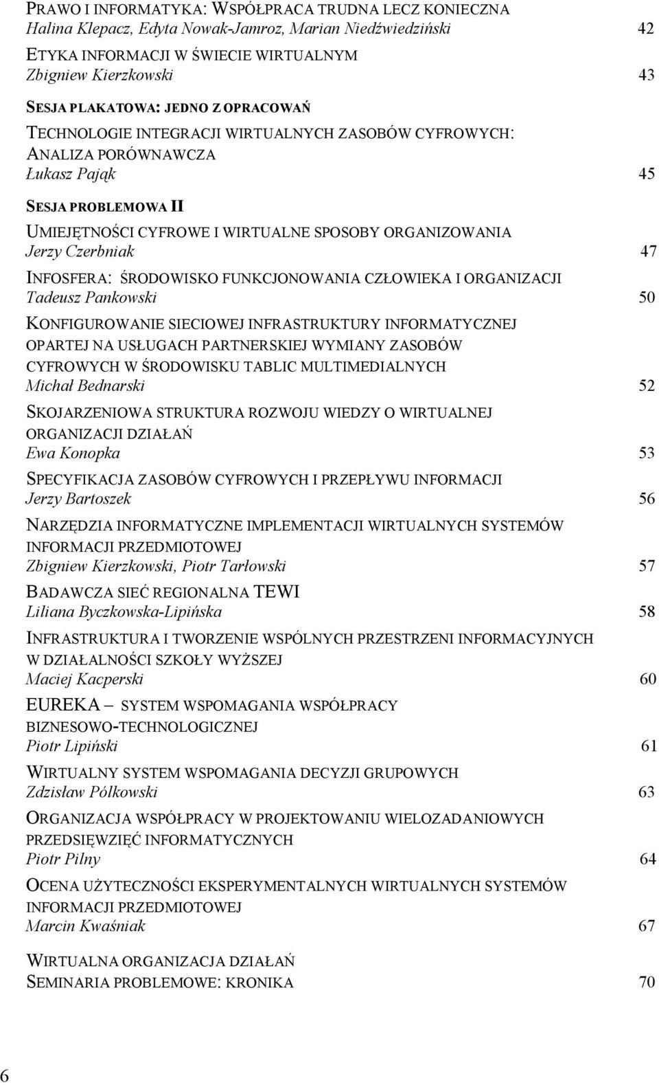 47 INFOSFERA: ŚRODOWISKO FUNKCJONOWANIA CZŁOWIEKA I ORGANIZACJI Tadeusz Pankowski 50 KONFIGUROWANIE SIECIOWEJ INFRASTRUKTURY INFORMATYCZNEJ OPARTEJ NA USŁUGACH PARTNERSKIEJ WYMIANY ZASOBÓW CYFROWYCH