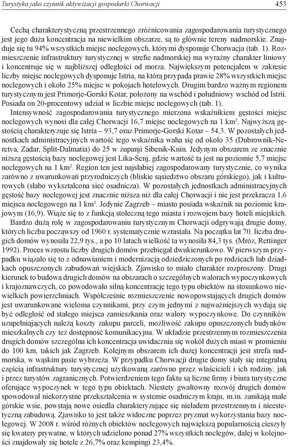 Rozmieszczenie infrastruktury turystycznej w strefie nadmorskiej ma wyraźny charakter liniowy i koncentruje się w najbliższej odległości od morza.