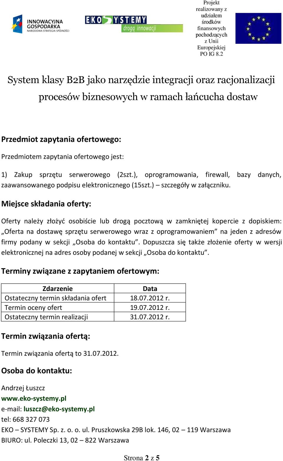 Miejsce składania oferty: Oferty należy złożyć osobiście lub drogą pocztową w zamkniętej kopercie z dopiskiem: Oferta na dostawę sprzętu serwerowego wraz z oprogramowaniem na jeden z adresów firmy