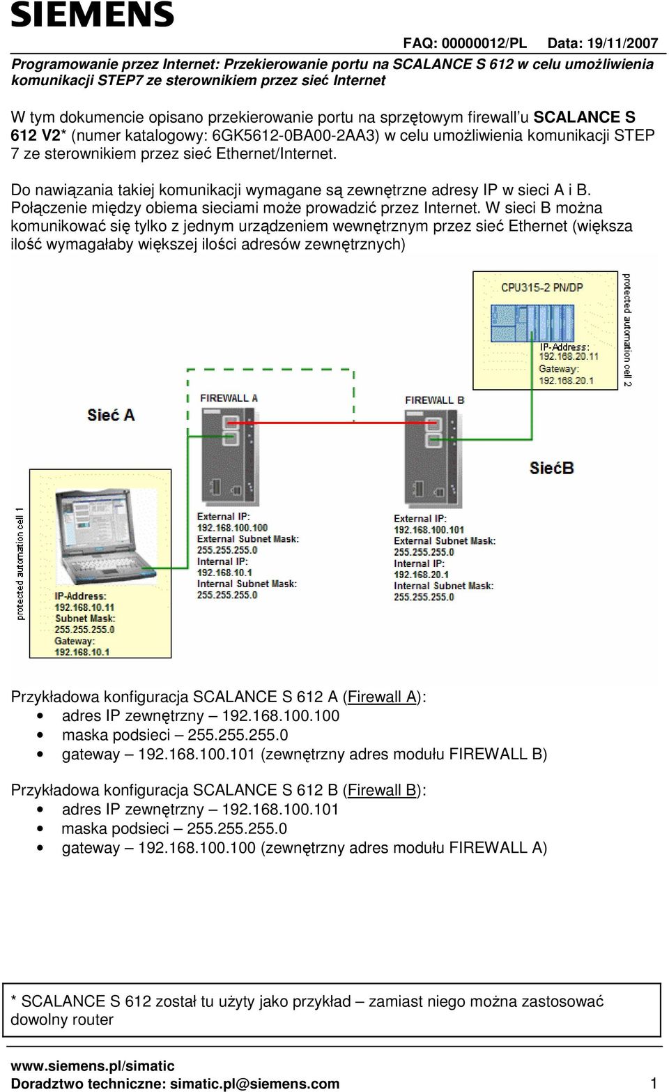 W sieci B moŝna komunikować się tylko z jednym urządzeniem wewnętrznym przez sieć Ethernet (większa ilość wymagałaby większej ilości adresów zewnętrznych) Przykładowa konfiguracja SCALANCE S 612 A